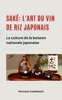 Saké: l'art du vin de riz japonais La culture de la boisson nationale japonaise