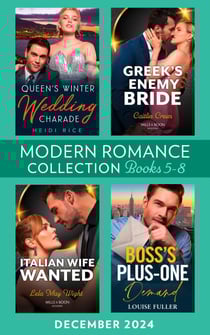 Modern Romance December 2024 Books 5-8 - Queen's Winter Wedding Charade (By Royal Arrangement) / Greek's Enemy Bride / Boss's Plus-One Demand / Italian Wife Wanted