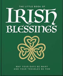 The Little Book of Irish Blessings - May your days be many and your troubles be few
