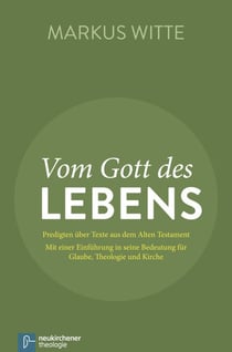 Vom Gott des Lebens - Predigten über Texte aus dem Alten Testament - Mit einer Einführung in seine Bedeutung für Glaube, Theologie und Kirche