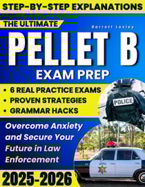 The Ultimate PELLET B Exam Prep: Proven Strategies, Grammar Hacks &amp; 6 Real Practice Exams That Mirror the Test So You Can Overcome Low Scores, Beat Anxiety and Secure Your Law Enforcement Future