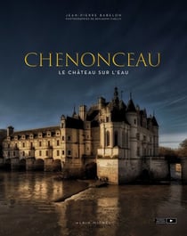 Chenonceau - Le château sur l’eau