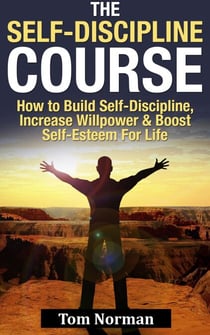 Self-Discipline Course: How To Build Self-Discipline, Increase Willpower And Boost Self-Esteem For Life