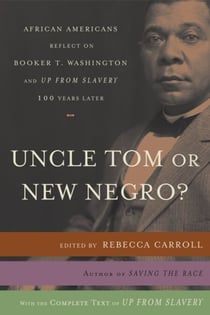 Uncle Tom or New Negro? - African Americans Reflect on Booker T. Washington and UP FROM SLAVERY 100 Years Later