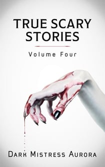 True Scary Stories: Volume Four - True Scary Stories, #4