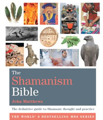 The Shamanism Bible - The definitive guide to Shamanic thought and practice