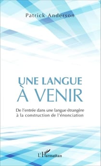 Une langue à venir - De l'entrée dans une langue étrangère à la construction de l'énonciation