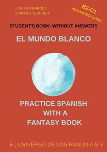 El Mundo Blanco (B2-C1 Advanced Level) -- Student's Book: Without Answers (Spanish Graded Readers) - Practice Spanish with a Fantasy Book - El Universo de los Hanún-Ais, #3
