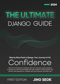 The Ultimate Django Guide: From Beginner to Advanced Web Development