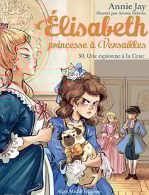 Une espionne à la Cour - Elisabeth, princesse à Versailles - tome 30