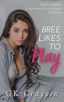 Bree Likes To Play: The Complete ‘From Hotwife to Escort’ Collection