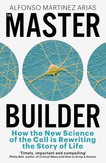 The Master Builder - How the New Science of the Cell is Rewriting the Story of Life