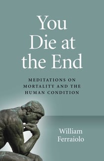 You Die at the End - Meditations On Mortality And The Human Condition