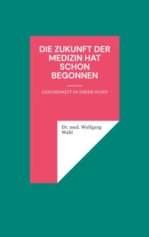 Die Zukunft der Medizin hat schon begonnen - Gesundheit in Ihrer Hand