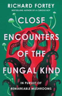 Close Encounters of the Fungal Kind - In Pursuit of Remarkable Mushrooms