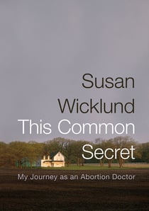 This Common Secret - My Journey as an Abortion Doctor