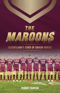 The Maroons - Queensland's State of Origin heroes