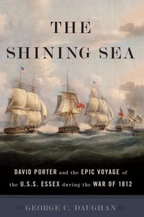 The Shining Sea - David Porter and the Epic Voyage of the U.S.S. Essex during the War of 1812