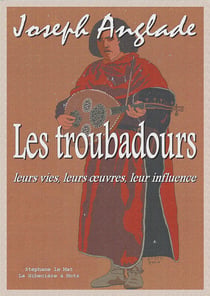Les troubadours - leurs vies, leurs oeuvres, leur influence