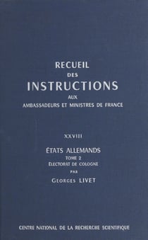 Recueil des instructions données aux ambassadeurs et ministres de France (28.2) : états allemands - Électorat de Cologne