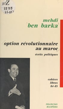 Option révolutionnaire au Maroc - Suivi de Écrits politiques, 1960-1965