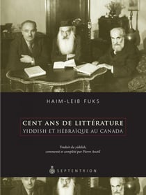 Cent ans de littérature yiddish et hébraïque au Canada - Traduit du yiddish par Pierre Anctil