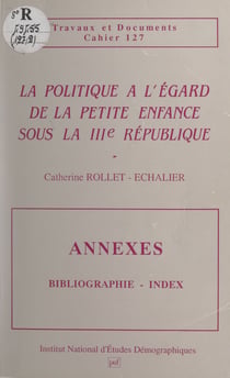 La politique à l'égard de la petite enfance sous la IIIe République - Annexes : bibliographie, index