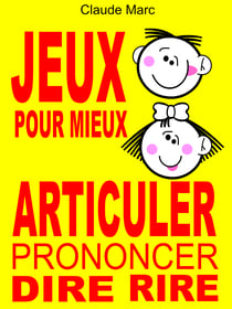 Jeux pour mieux articuler (Prononcer Dire Rire) - Apprendre à articuler en jouant. Pour enfants et adultes. Virelangues, jeux de diction et prononciation.