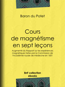 Cours de magnétisme en sept leçons - Augmenté du Rapport sur les expériences magnétiques faites par la Commission de l'Académie royale de médecine en 1831