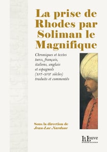 La prise de Rhodes par Soliman le magnifique - Chroniques et textes turcs, français, italiens, anglais et espagnols (XVIe-XVIIe siècles) traduits et commentés