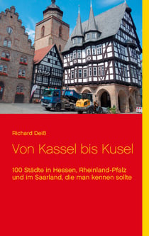 Von Kassel bis Kusel - 100 Städte in Hessen, Rheinland-Pfalz und im Saarland, die man kennen sollte
