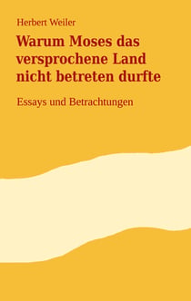 Warum Moses das versprochene Land nicht betreten durfte - Essays und Betrachtungen