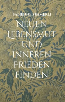 Neuen Lebensmut und inneren Frieden finden - Heilsame Gedichte und Sanfte Seelenberührungen für dich und deine Herzensmenschen
