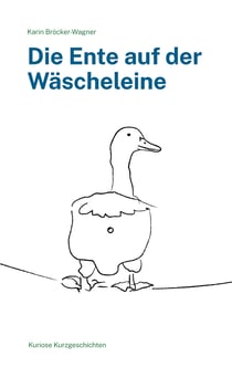 Die Ente auf der Wäscheleine - Kuriose Kurzgeschichten