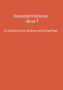 Vrensted Historier - Bind 7 - En lokalhistorisk samling med fortællinger