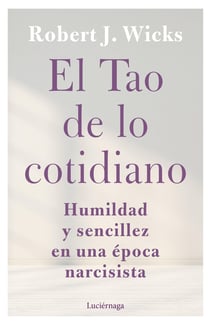 El Tao de lo cotidiano - Humildad y sencillez en una época narcisista