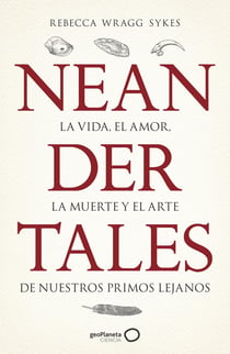 Neandertales - La vida, el amor, la muerte y el arte de nuestros primos lejanos