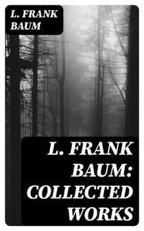 L. Frank Baum: Collected Works - Complete Wizard of Oz Series, The Aunt Jane's Nieces Collection