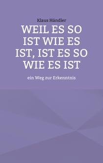 Weil es so ist wie es ist, ist es so wie es ist - ein Weg zur Erkenntnis