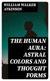 The Human Aura: Astral Colors and Thought Forms