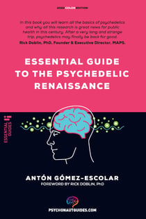 Essential guide to the Psychedelic Renaissance - All you need to know about how psilocybin, MDMA and LSD are revolutionizing mental health and changing lives