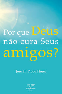 Por que Deus não cura seus amigos?