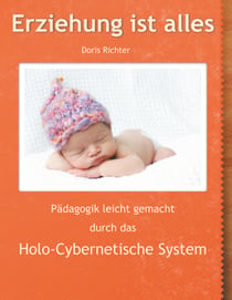 Erziehung ist alles - Pädagogik leicht gemacht durch das  Holo-Cybernetische System