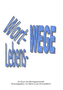 Wort-Wege Lebens-Wege - Lyrik und Prosa aus der Montagswerkstatt