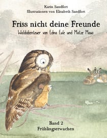 Friss nicht deine Freunde - Frühlingserwachen - Waldabenteuer von Edna Eule und Matze Maus
