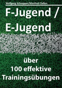 F-Jugend / E-Jugend - über 100 effektive Trainingsübungen