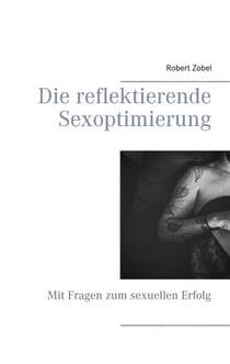 Die reflektierende Sexoptimierung - Mit Fragen zum sexuellen Erfolg