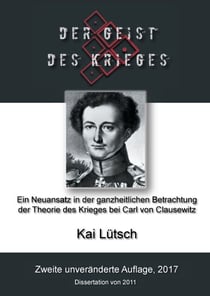 Der Geist des Krieges - Ein Neuansatz in der ganzheitlichen Betrachtung der Theorie des Krieges bei Carl von Clausewitz