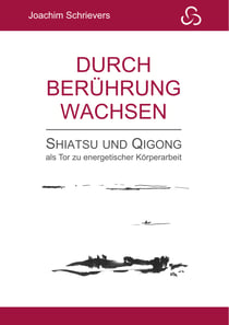Durch Berührung wachsen - Shiatsu und Qigong als Tor zu energetischer Körperarbeit