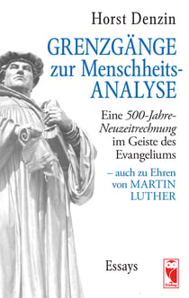 Grenzgänge zur Menschheitsanalyse - Eine 500-Jahre-Neuzeitrechnung im Geiste des Evangeliums - auch zu Ehren von Martin Luther